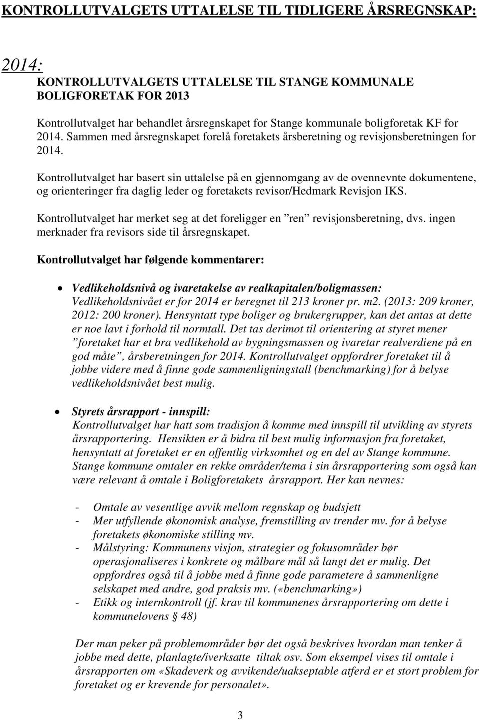 Kontrollutvalget har basert sin uttalelse på en gjennomgang av de ovennevnte dokumentene, og orienteringer fra daglig leder og foretakets revisor/hedmark Revisjon IKS.