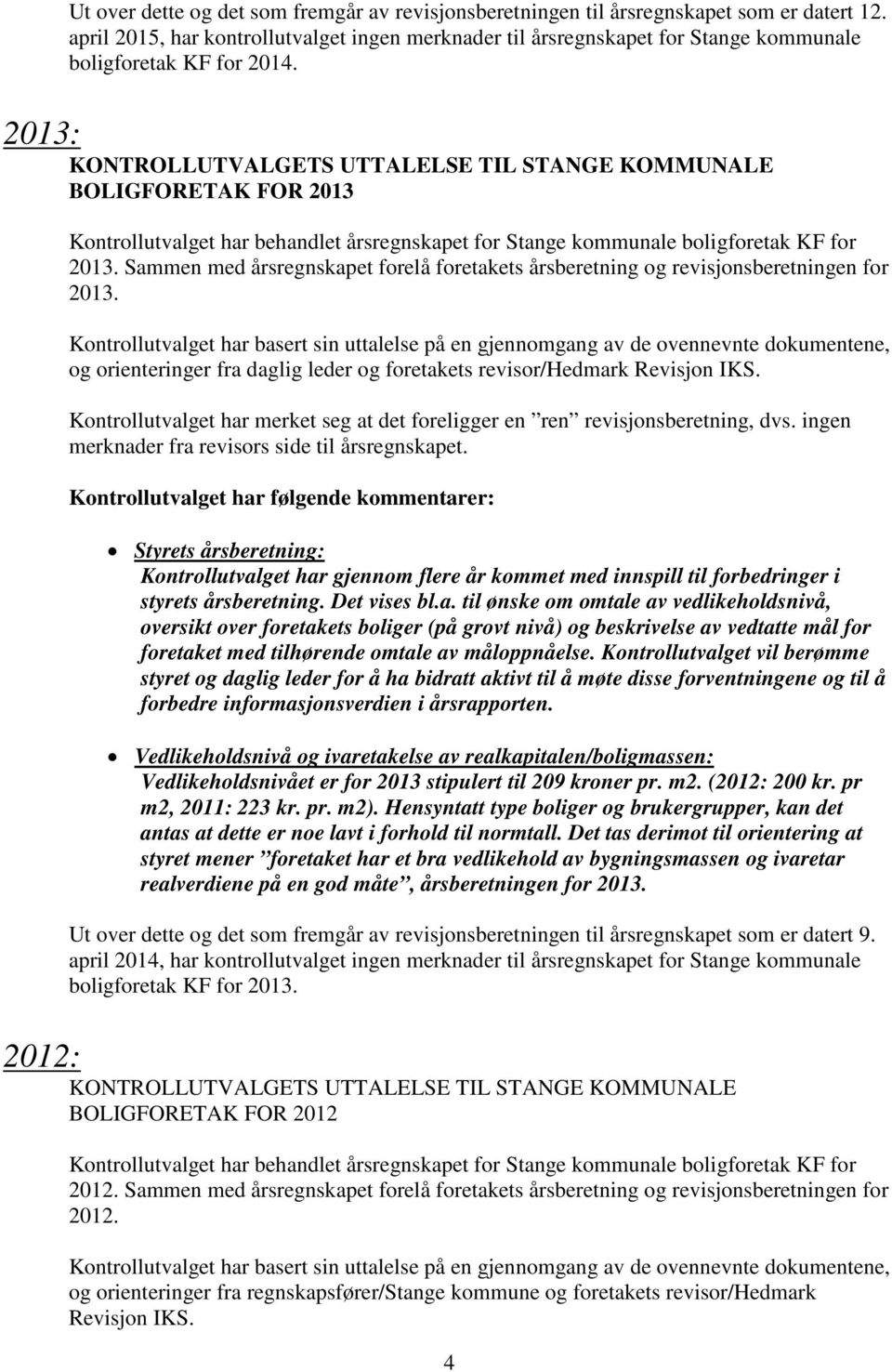 2013: KONTROLLUTVALGETS UTTALELSE TIL STANGE KOMMUNALE BOLIGFORETAK FOR 2013 Kontrollutvalget har behandlet årsregnskapet for Stange kommunale boligforetak KF for 2013.