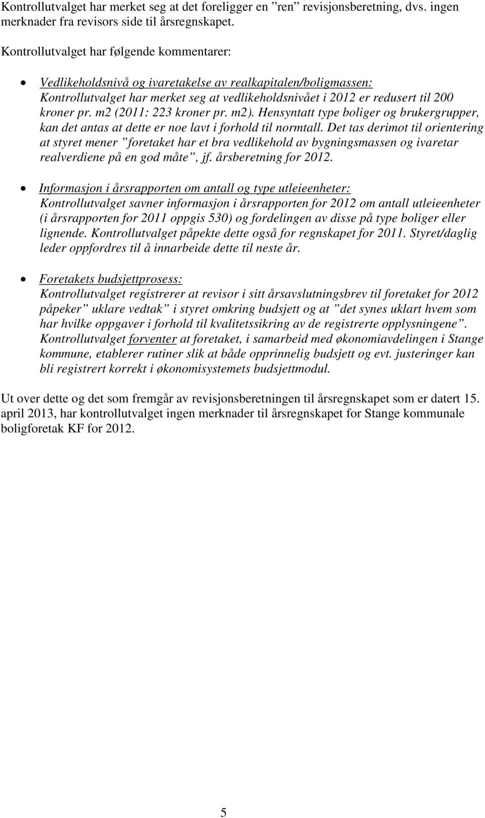 m2 (2011: 223 kroner pr. m2). Hensyntatt type boliger og brukergrupper, kan det antas at dette er noe lavt i forhold til normtall.