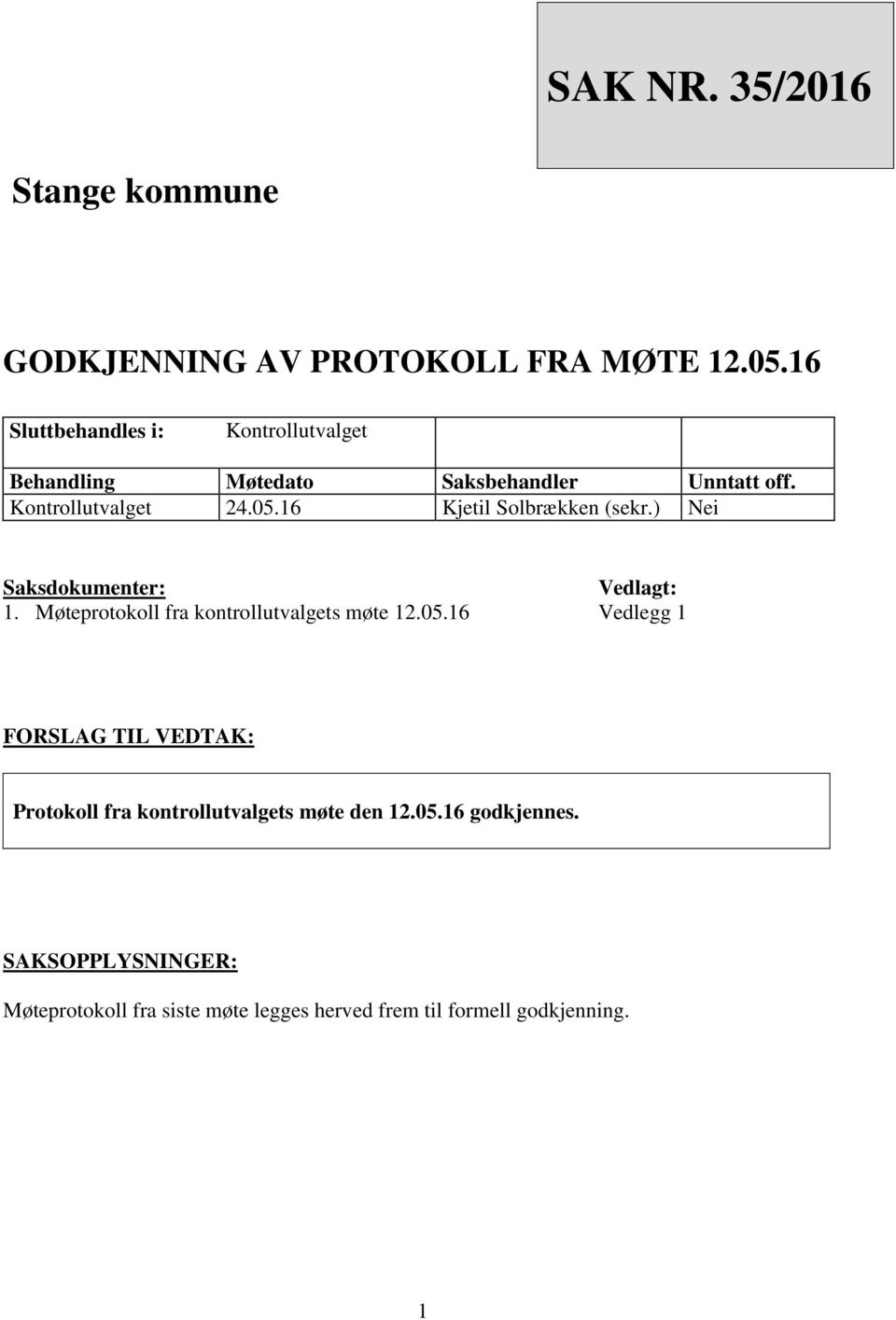 16 Kjetil Solbrækken (sekr.) Nei Saksdokumenter: Vedlagt: 1. Møteprotokoll fra kontrollutvalgets møte 12.05.