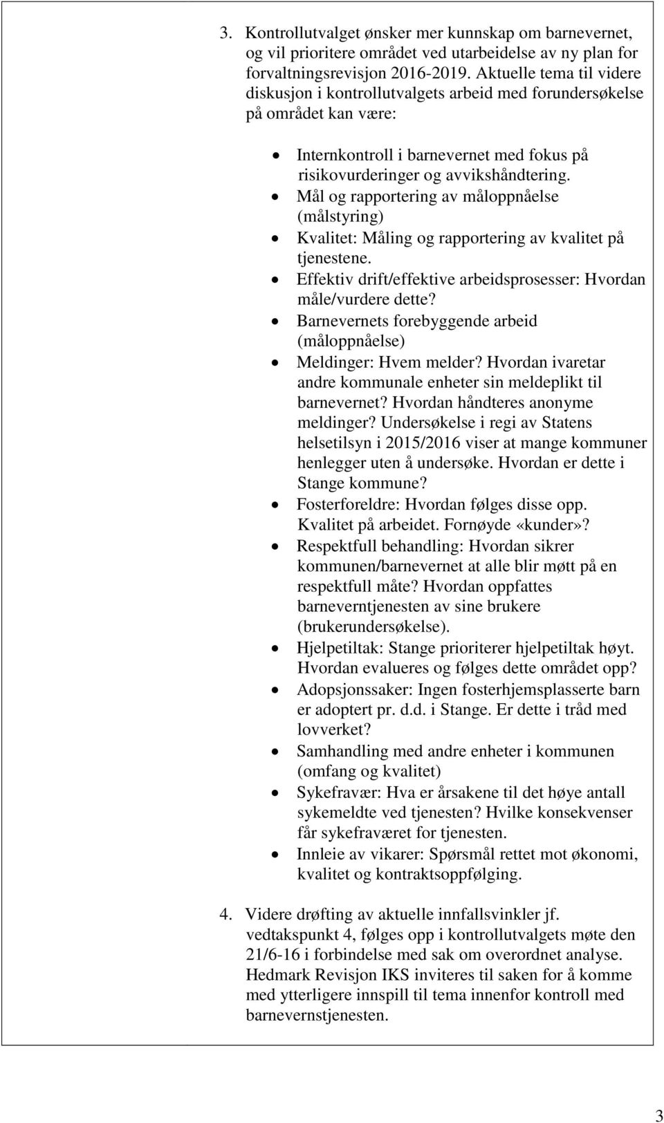 Mål og rapportering av måloppnåelse (målstyring) Kvalitet: Måling og rapportering av kvalitet på tjenestene. Effektiv drift/effektive arbeidsprosesser: Hvordan måle/vurdere dette?