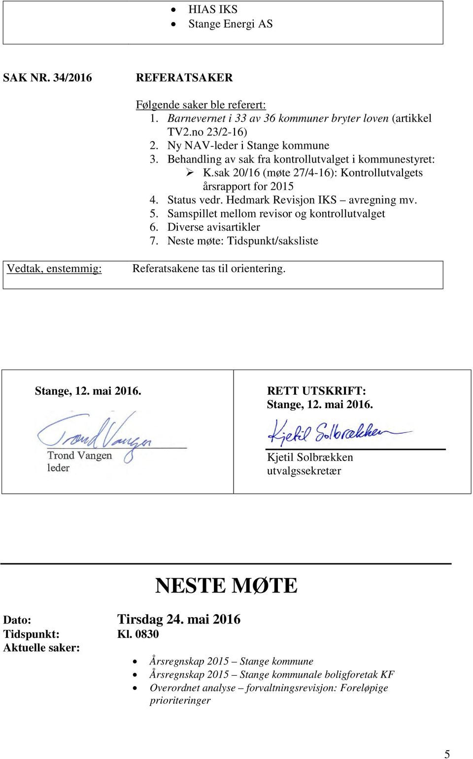 Samspillet mellom revisor og kontrollutvalget 6. Diverse avisartikler 7. Neste møte: Tidspunkt/saksliste Vedtak, enstemmig: Referatsakene tas til orientering. Stange, 12. mai 2016.