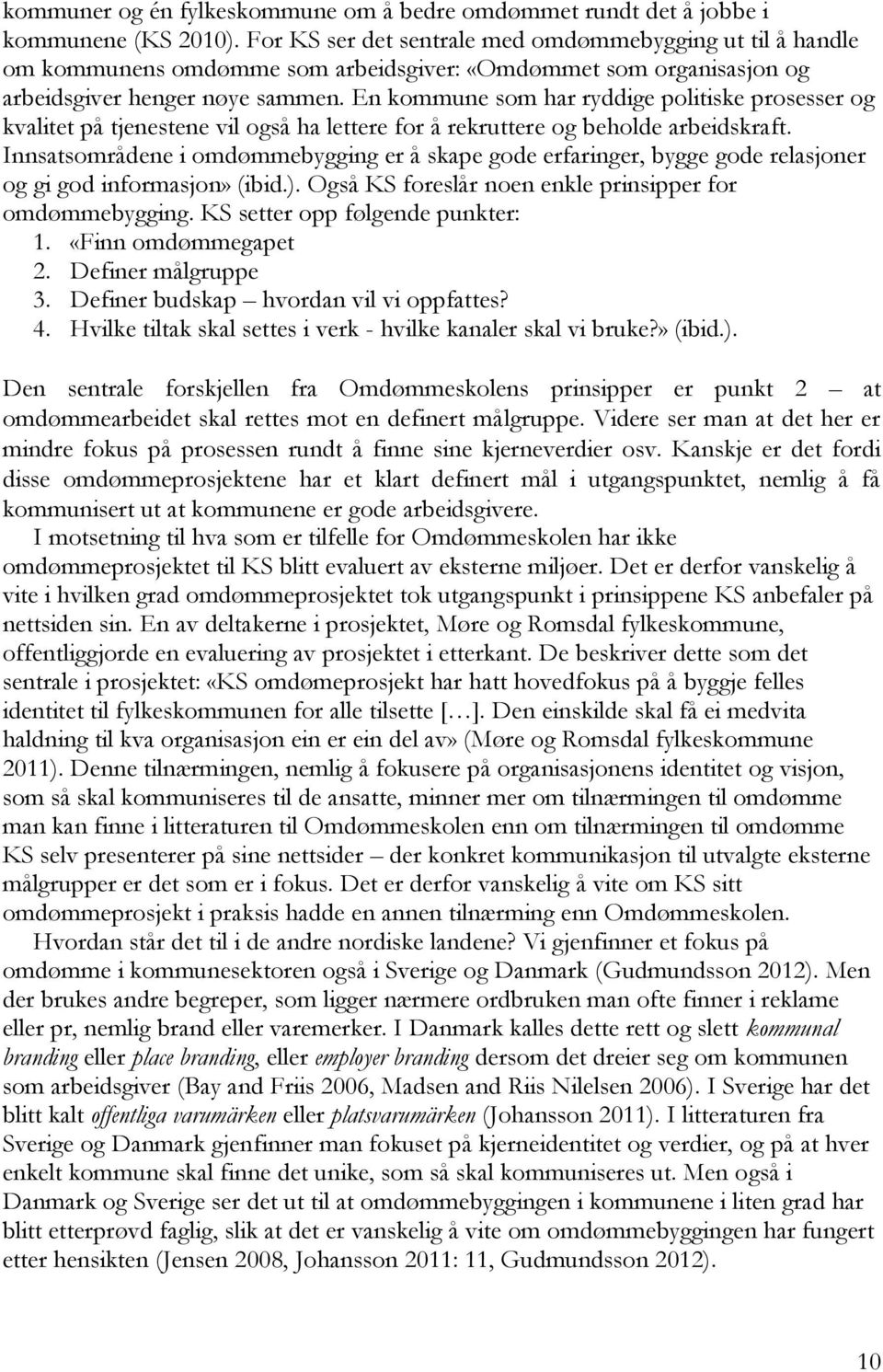 En kommune som har ryddige politiske prosesser og kvalitet på tjenestene vil også ha lettere for å rekruttere og beholde arbeidskraft.