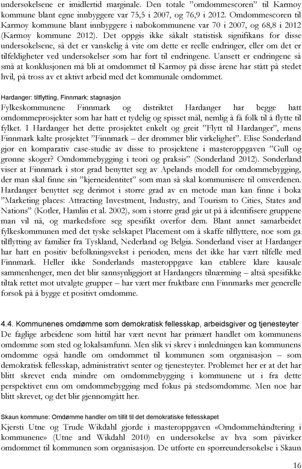 Det oppgis ikke såkalt statistisk signifikans for disse undersøkelsene, så det er vanskelig å vite om dette er reelle endringer, eller om det er tilfeldigheter ved undersøkelser som har ført til