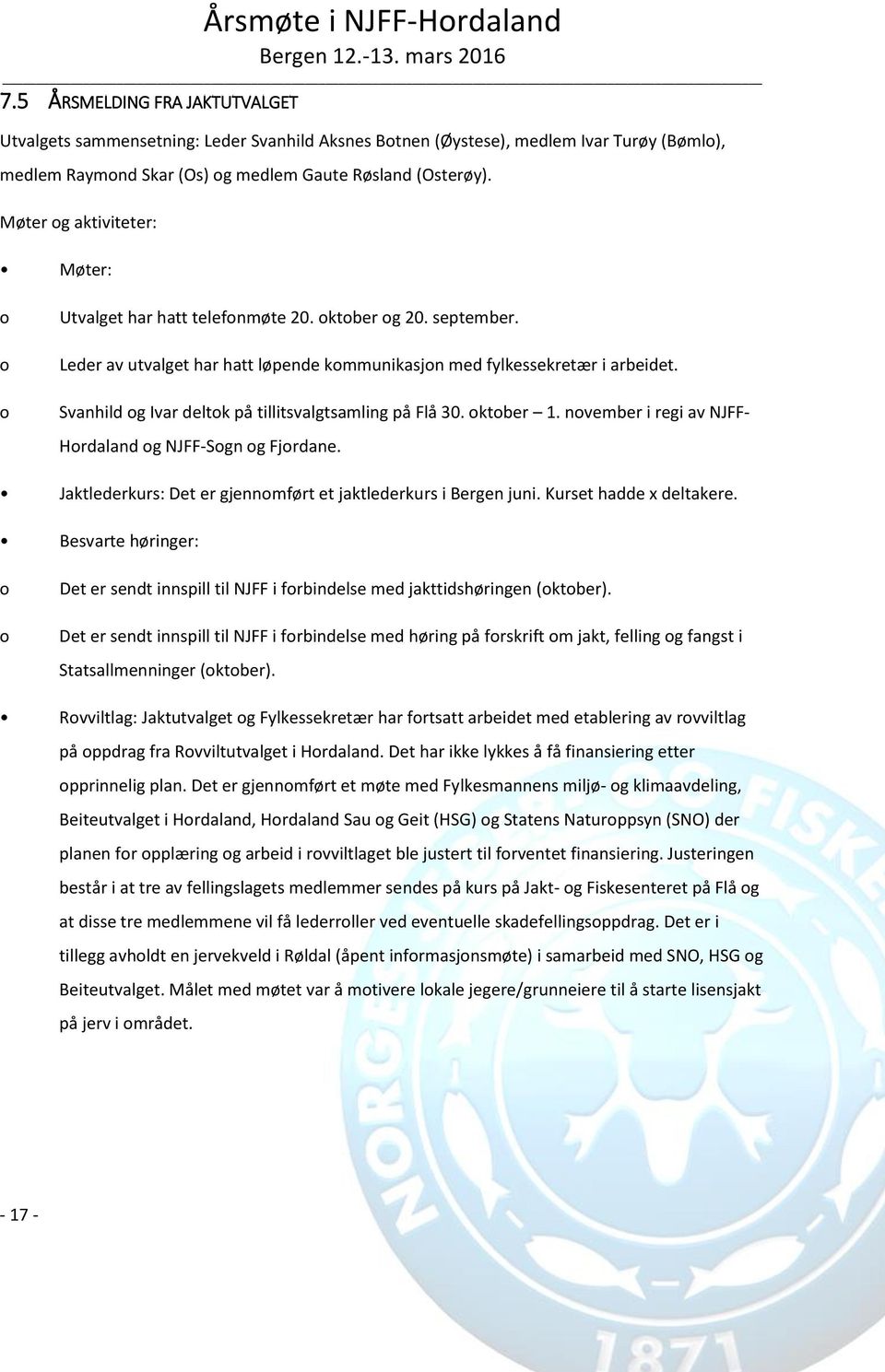 Svanhild og Ivar deltok på tillitsvalgtsamling på Flå 30. oktober 1. november i regi av NJFF- Hordaland og NJFF-Sogn og Fjordane. Jaktlederkurs: Det er gjennomført et jaktlederkurs i Bergen juni.