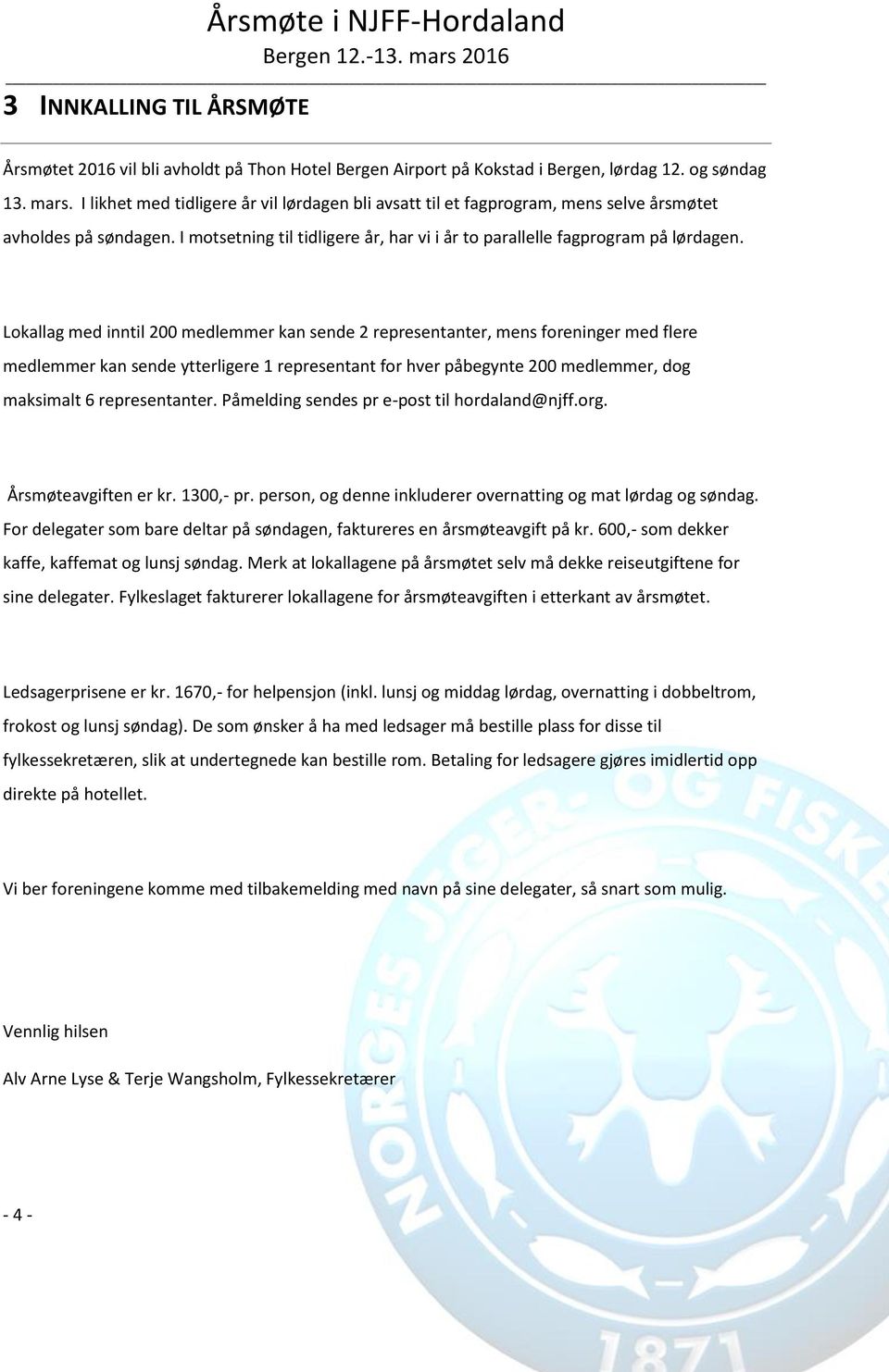 Lokallag med inntil 200 medlemmer kan sende 2 representanter, mens foreninger med flere medlemmer kan sende ytterligere 1 representant for hver påbegynte 200 medlemmer, dog maksimalt 6 representanter.