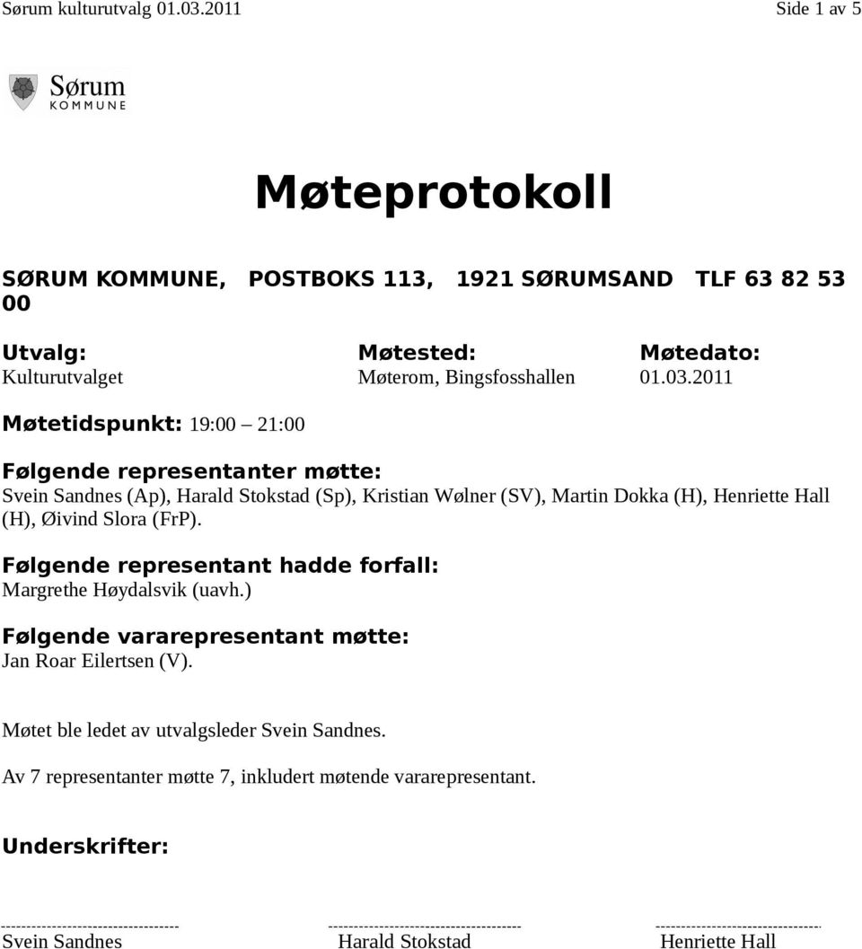 2011 Møtetidspunkt: 19:00 21:00 Følgende representanter møtte: Svein Sandnes (Ap), Harald Stokstad (Sp), Kristian Wølner (SV), Martin Dokka (H), Henriette Hall (H),