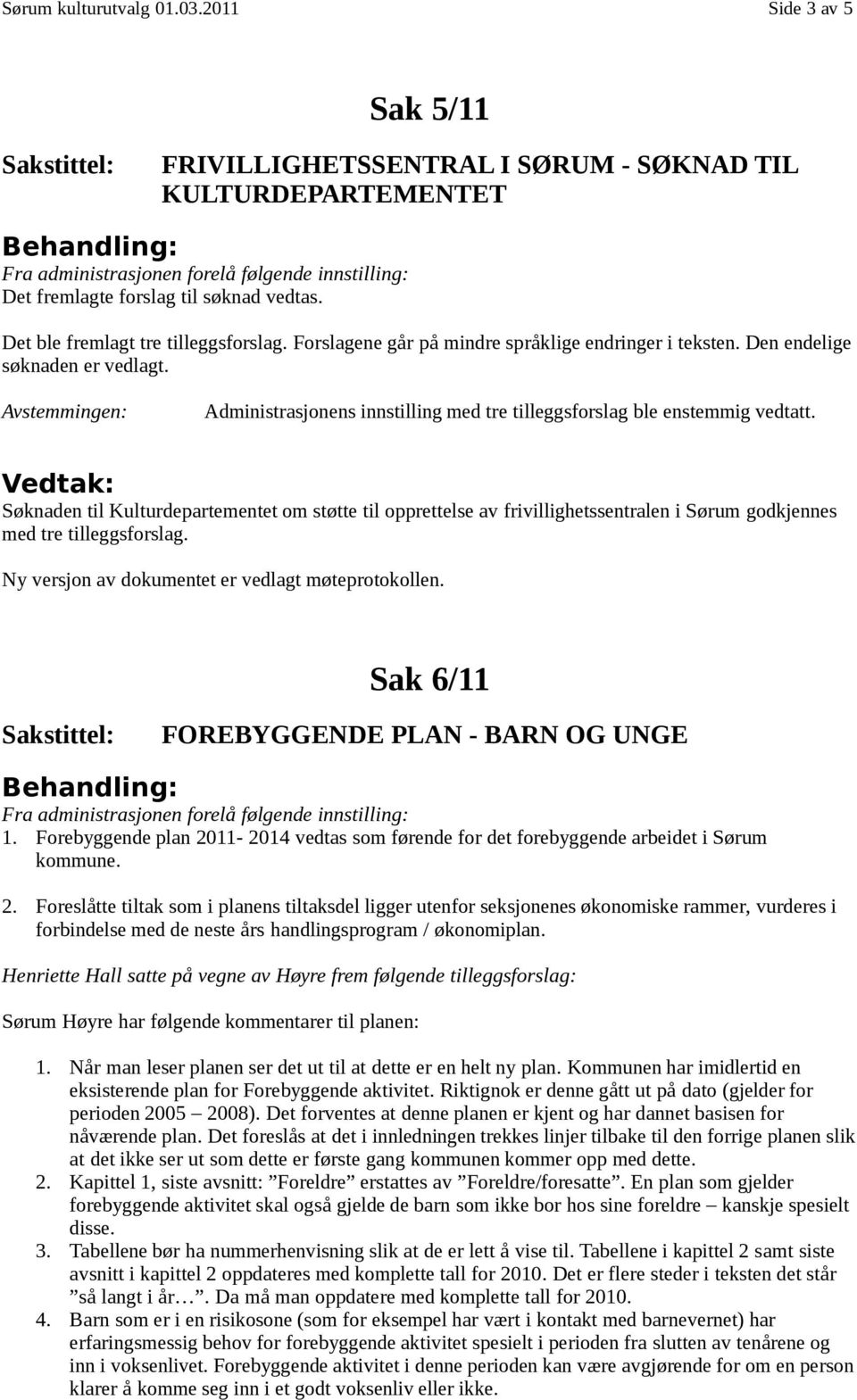 vedtas. Det ble fremlagt tre tilleggsforslag. Forslagene går på mindre språklige endringer i teksten. Den endelige søknaden er vedlagt.