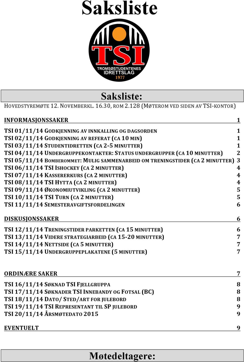 MINUTTER) 1 TSI 04/11/14 UNDERGRUPPEKONTAKTER: STATUS UNDERGRUPPER (CA 10 MINUTTER) 2 TSI 05/11/14 BOMBEROMMET: MULIG SAMMENARBEID OM TRENINGSTIDER (CA 2 MINUTTER) 3 TSI 06/11/14 TSI ISHOCKEY (CA 2