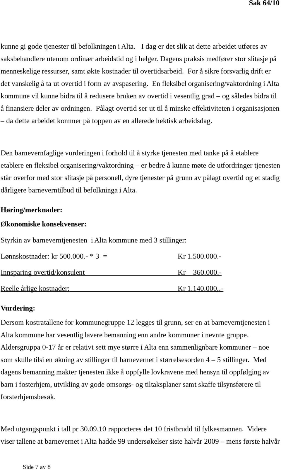 En fleksibel organisering/vaktordning i Alta kommune vil kunne bidra til å redusere bruken av overtid i vesentlig grad og således bidra til å finansiere deler av ordningen.