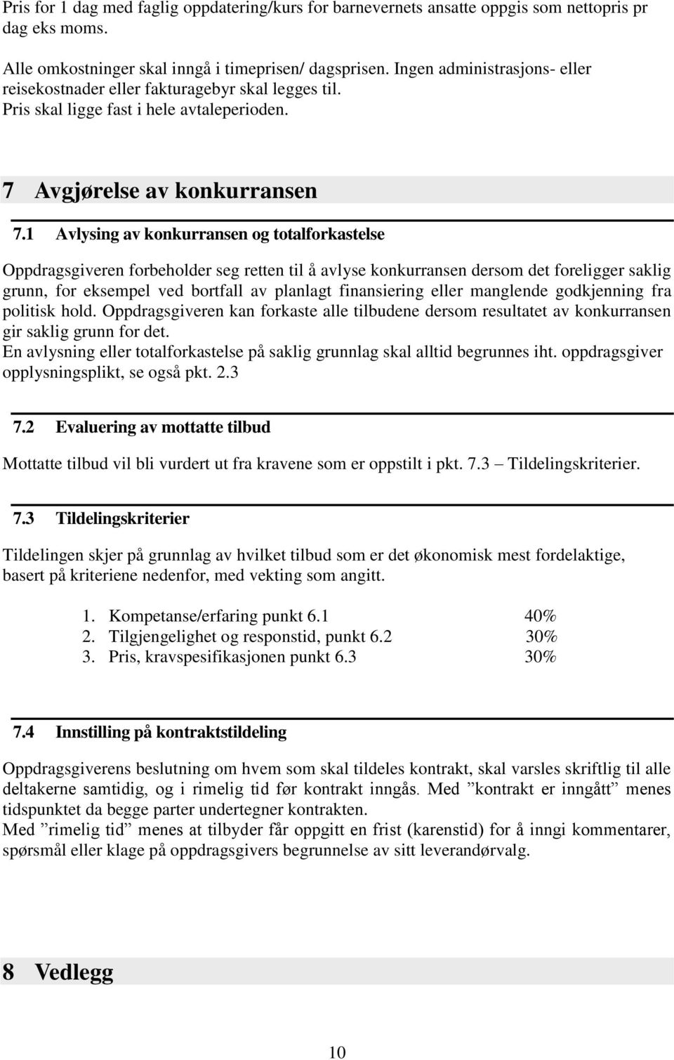 1 Avlysing av konkurransen og totalforkastelse Oppdragsgiveren forbeholder seg retten til å avlyse konkurransen dersom det foreligger saklig grunn, for eksempel ved bortfall av planlagt finansiering