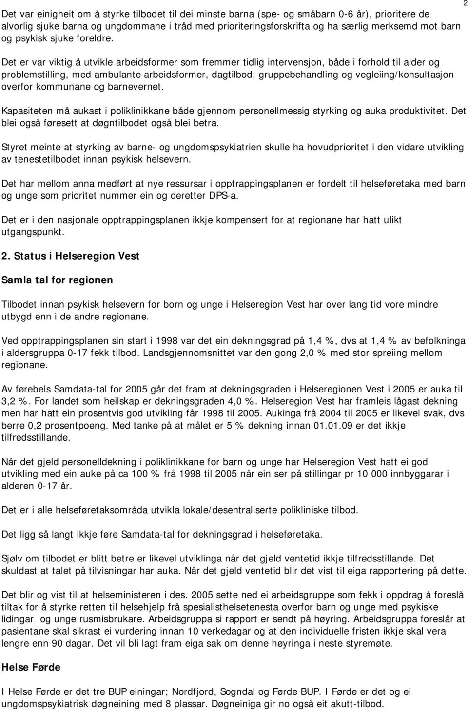 Det er var viktig å utvikle arbeidsformer som fremmer tidlig intervensjon, både i forhold til alder og problemstilling, med ambulante arbeidsformer, dagtilbod, gruppebehandling og