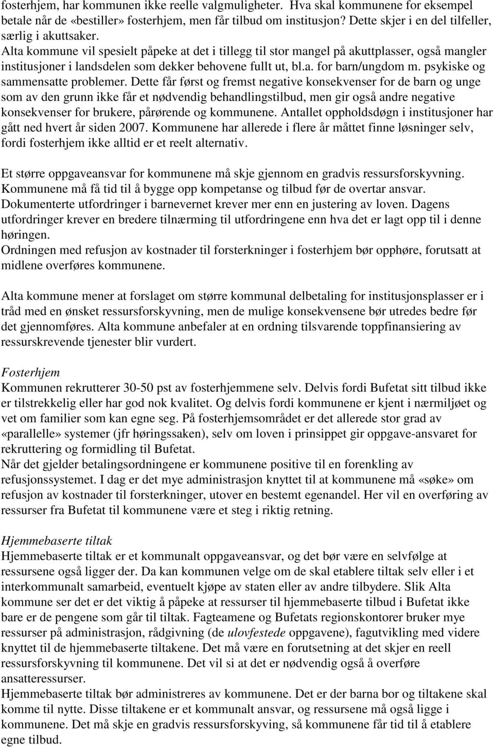 Alta kommune vil spesielt påpeke at det i tillegg til stor mangel på akuttplasser, også mangler institusjoner i landsdelen som dekker behovene fullt ut, bl.a. for barn/ungdom m.