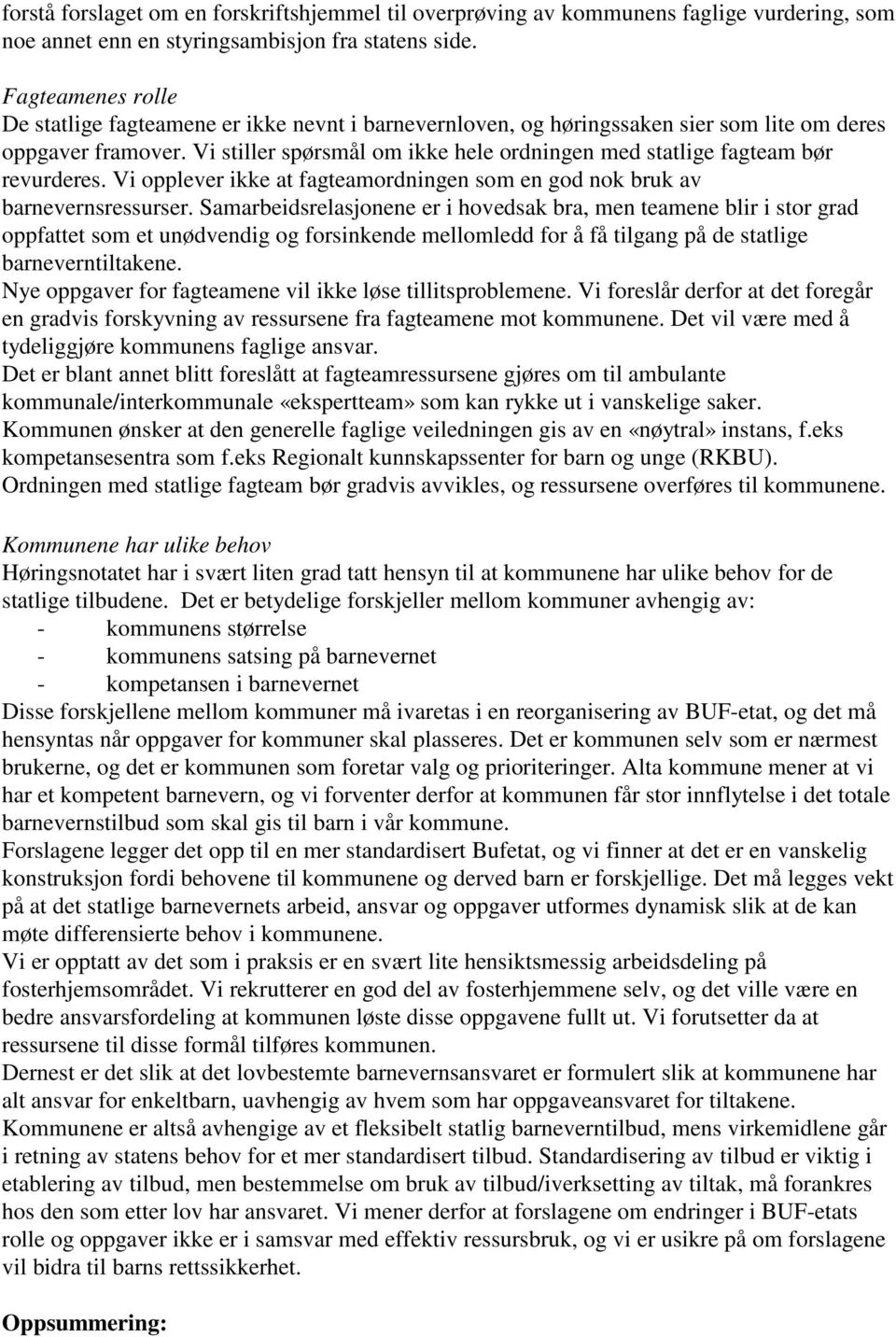 Vi stiller spørsmål om ikke hele ordningen med statlige fagteam bør revurderes. Vi opplever ikke at fagteamordningen som en god nok bruk av barnevernsressurser.