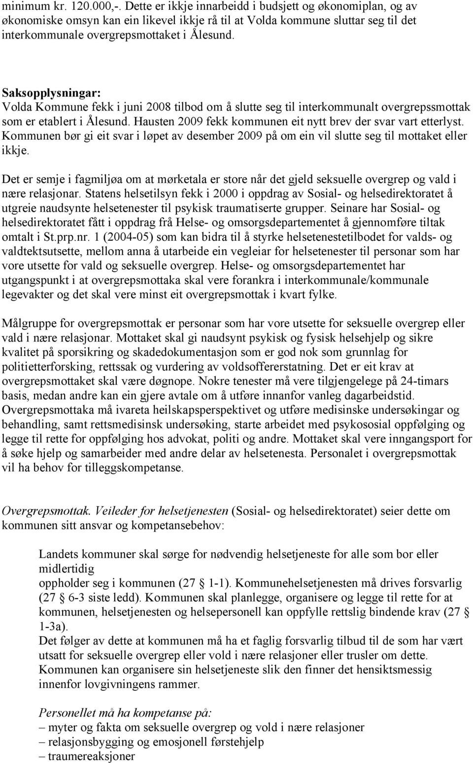 Saksopplysningar: Volda Kommune fekk i juni 2008 tilbod om å slutte seg til interkommunalt overgrepssmottak som er etablert i Ålesund. Hausten 2009 fekk kommunen eit nytt brev der svar vart etterlyst.