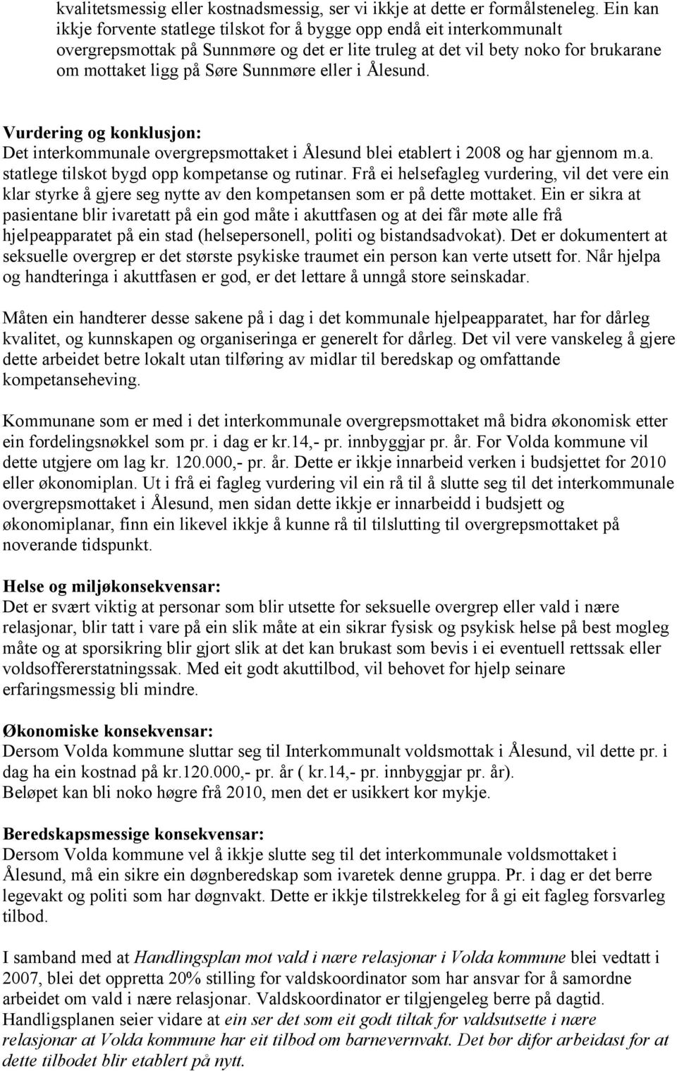 eller i Ålesund. Vurdering og konklusjon: Det interkommunale overgrepsmottaket i Ålesund blei etablert i 2008 og har gjennom m.a. statlege tilskot bygd opp kompetanse og rutinar.