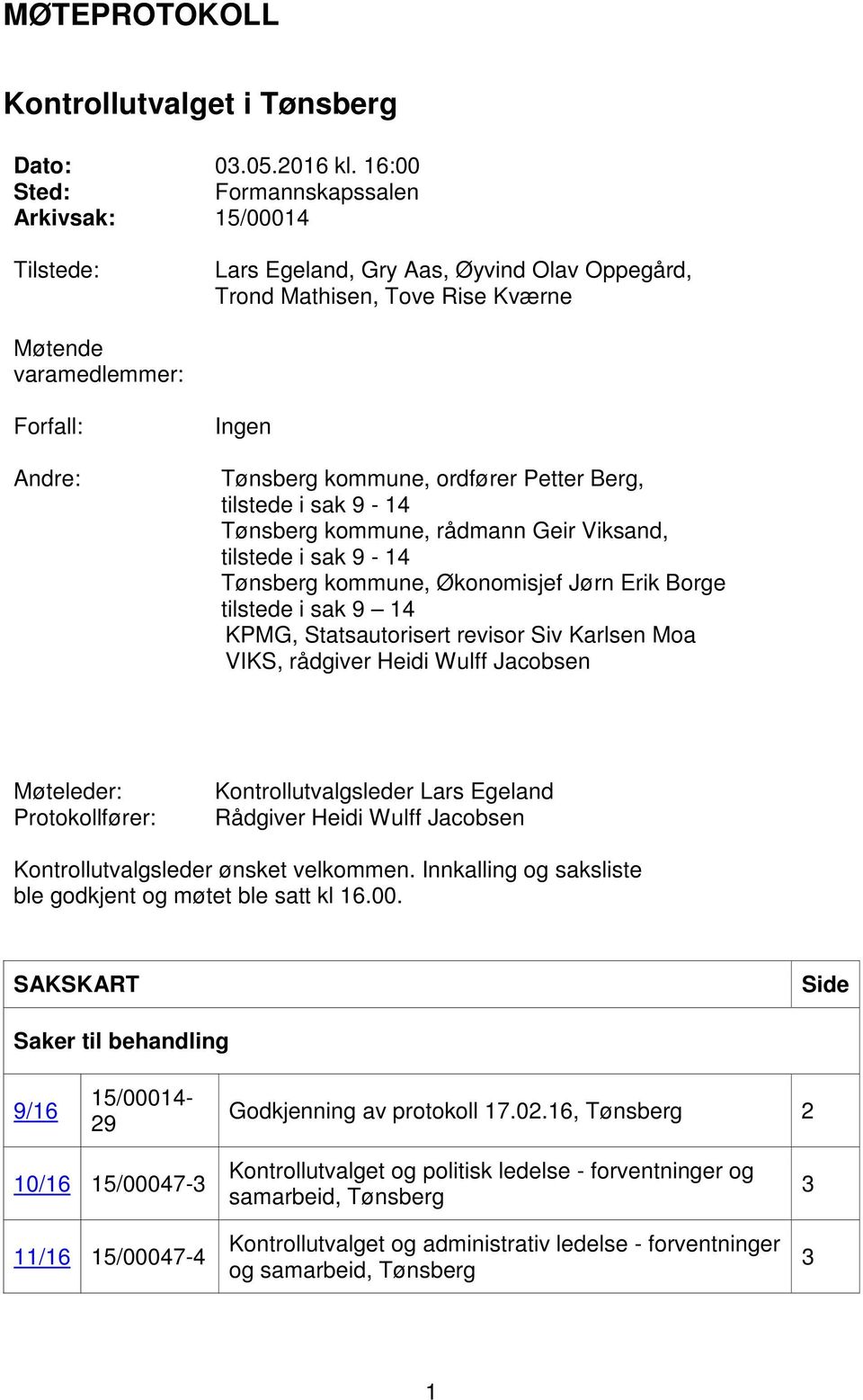 ordfører Petter Berg, tilstede i sak 9-14 Tønsberg kommune, rådmann Geir Viksand, tilstede i sak 9-14 Tønsberg kommune, Økonomisjef Jørn Erik Borge tilstede i sak 9 14 KPMG, Statsautorisert revisor