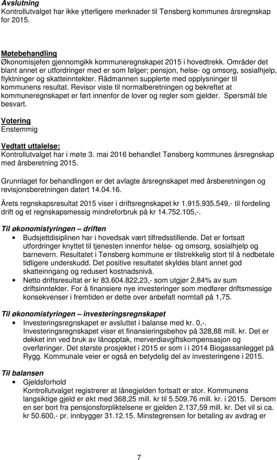 Revisor viste til normalberetningen og bekreftet at kommuneregnskapet er ført innenfor de lover og regler som gjelder. Spørsmål ble besvart. Vedtatt uttalelse: Kontrollutvalget har i møte 3.