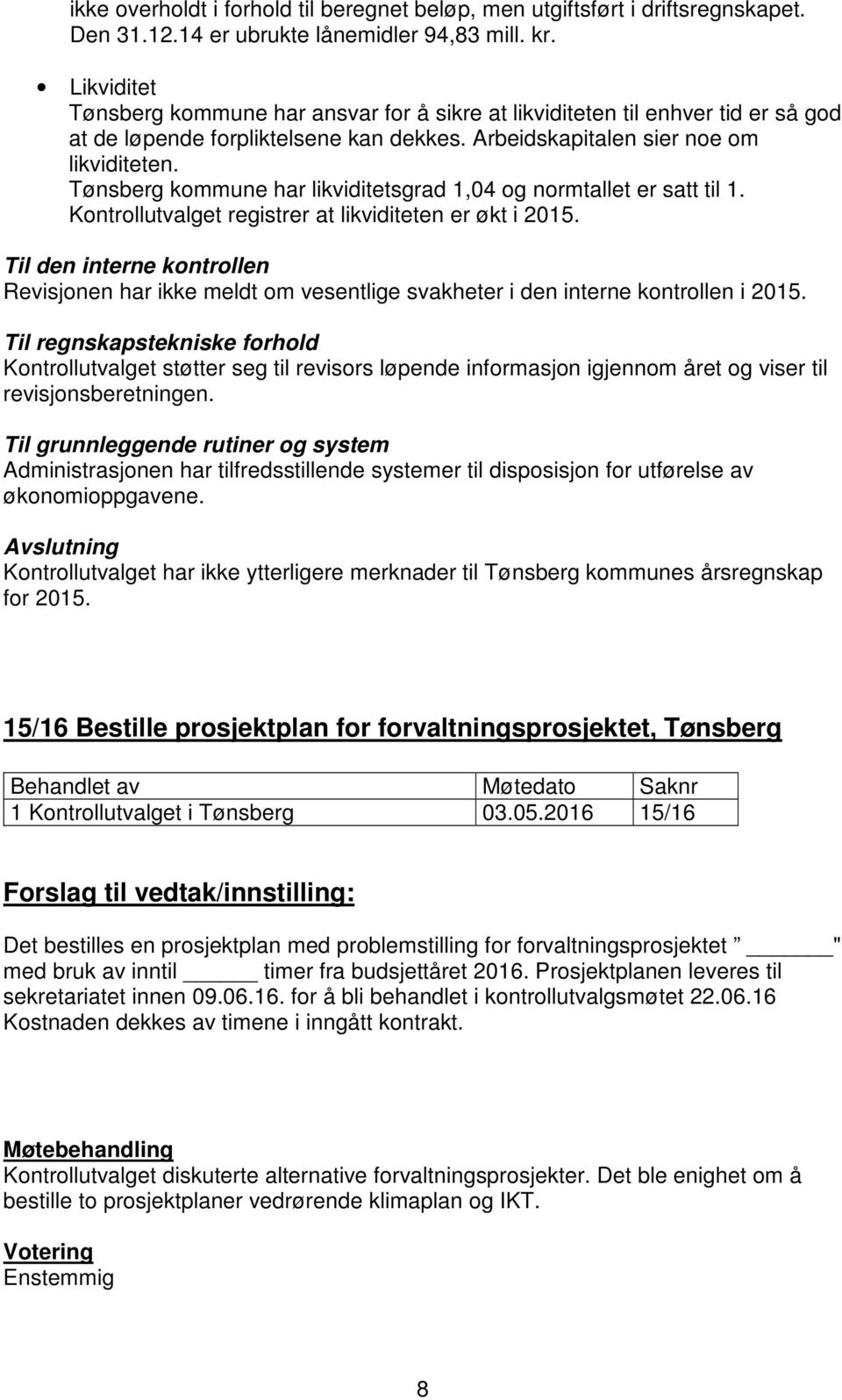 Tønsberg kommune har likviditetsgrad 1,04 og normtallet er satt til 1. Kontrollutvalget registrer at likviditeten er økt i 2015.