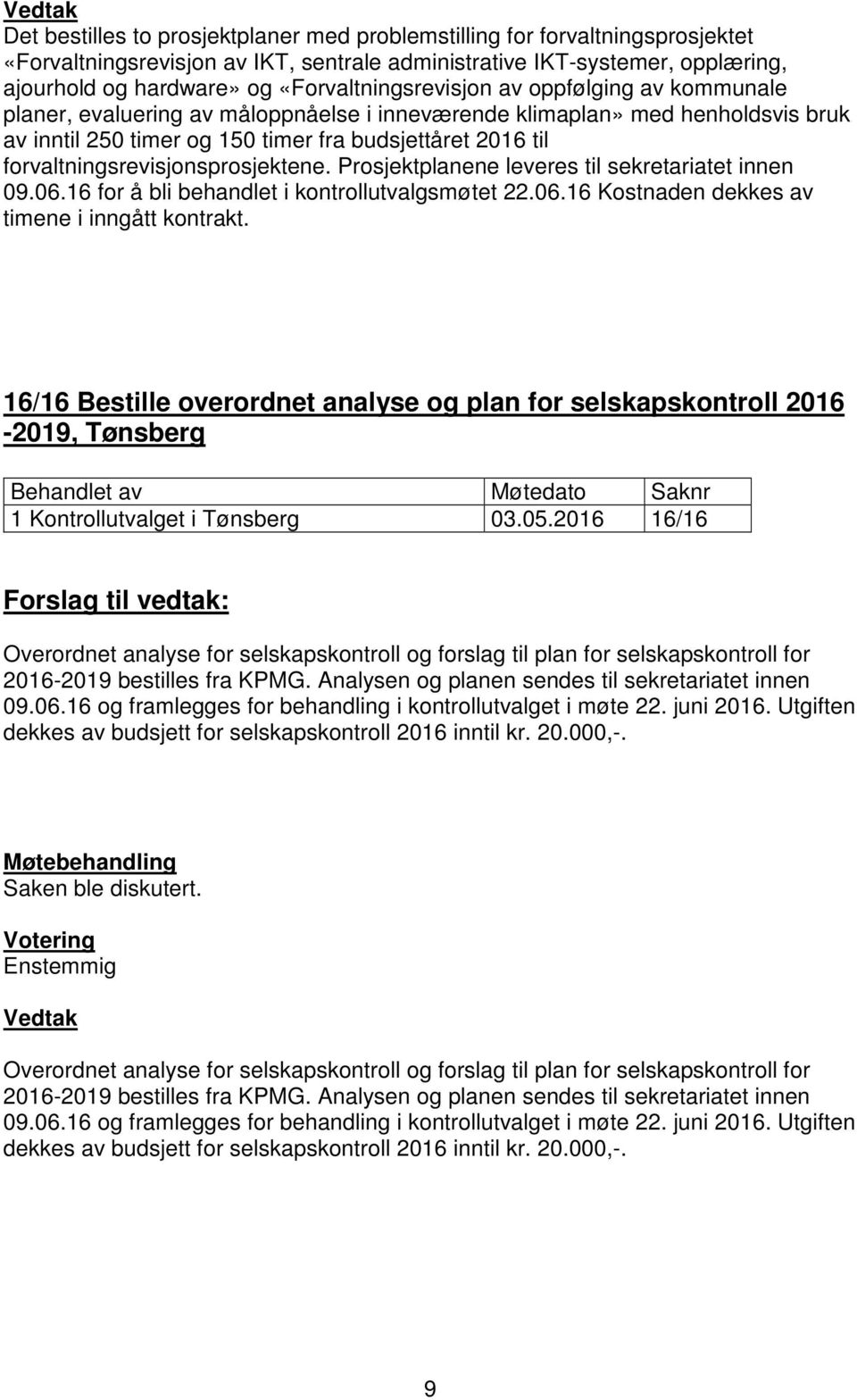 forvaltningsrevisjonsprosjektene. Prosjektplanene leveres til sekretariatet innen 09.06.16 for å bli behandlet i kontrollutvalgsmøtet 22.06.16 Kostnaden dekkes av timene i inngått kontrakt.