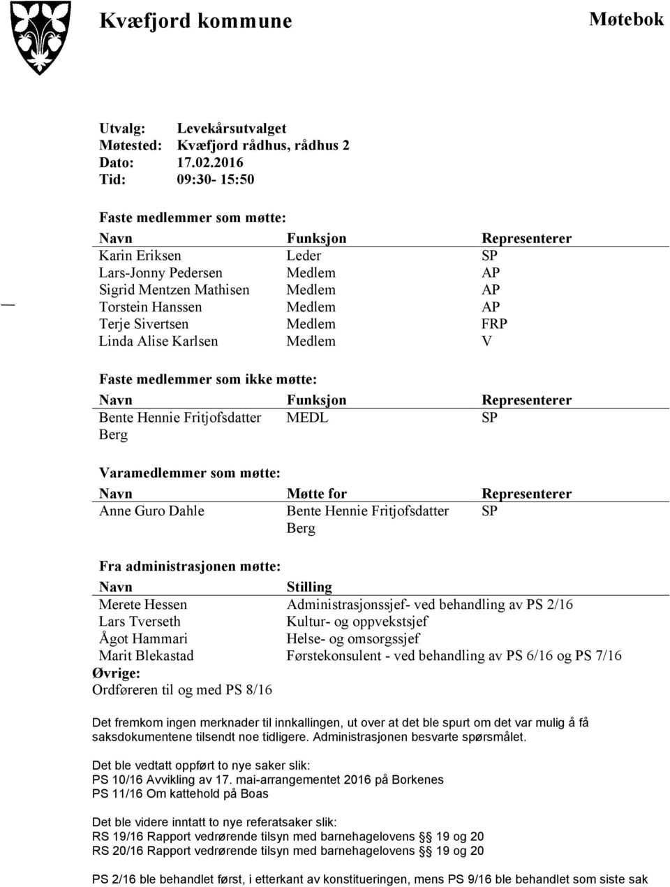 Sivertsen Medlem FRP Linda Alise Karlsen Medlem V Faste medlemmer som ikke møtte: Navn Funksjon Representerer Bente Hennie Fritjofsdatter Berg MEDL SP Varamedlemmer som møtte: Navn Møtte for