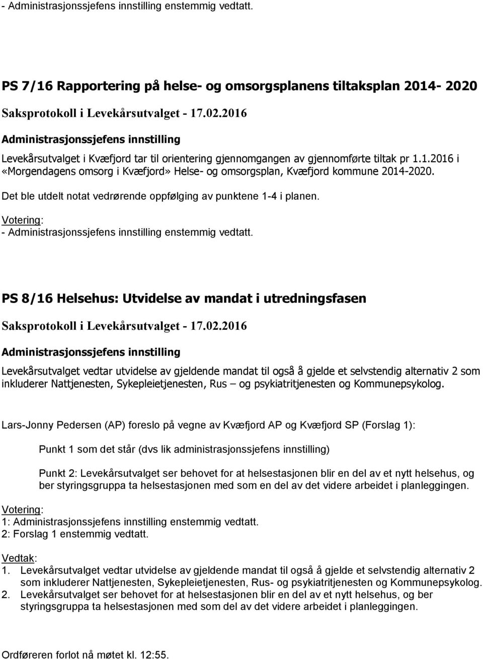 PS 8/16 Helsehus: Utvidelse av mandat i utredningsfasen Levekårsutvalget vedtar utvidelse av gjeldende mandat til også å gjelde et selvstendig alternativ 2 som inkluderer Nattjenesten,