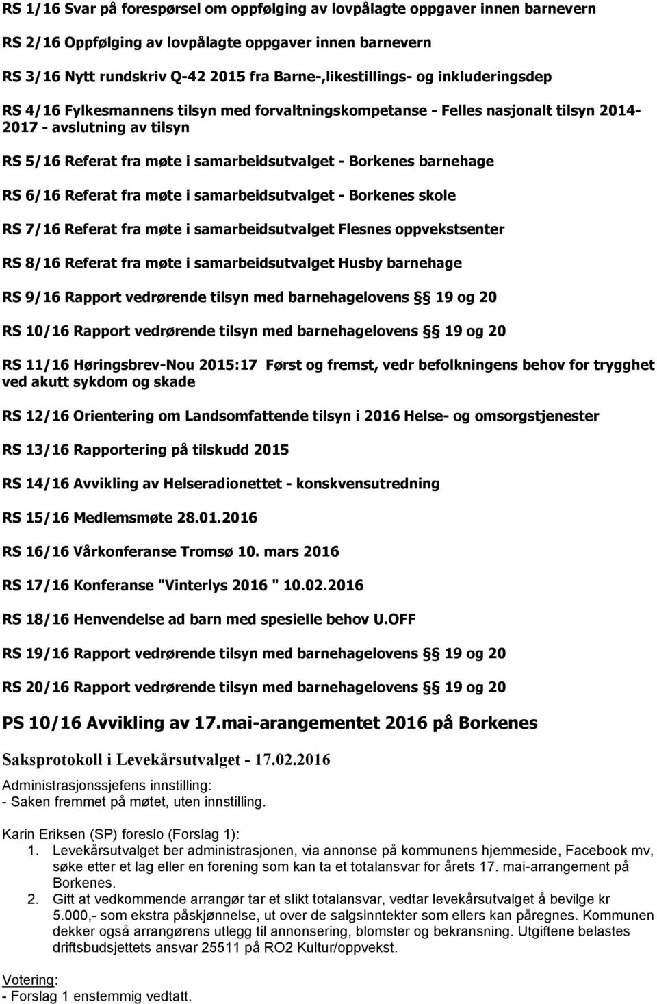 barnehage RS 6/16 Referat fra møte i samarbeidsutvalget - Borkenes skole RS 7/16 Referat fra møte i samarbeidsutvalget Flesnes oppvekstsenter RS 8/16 Referat fra møte i samarbeidsutvalget Husby