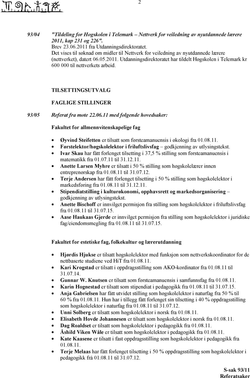 Utdanningsdirektoratet har tildelt Høgskolen i Telemark kr 600 000 til nettverkets arbeid. TILSETTINGSUTVALG FAGLIGE STILLINGER 93/05 Referat fra møte 22.06.