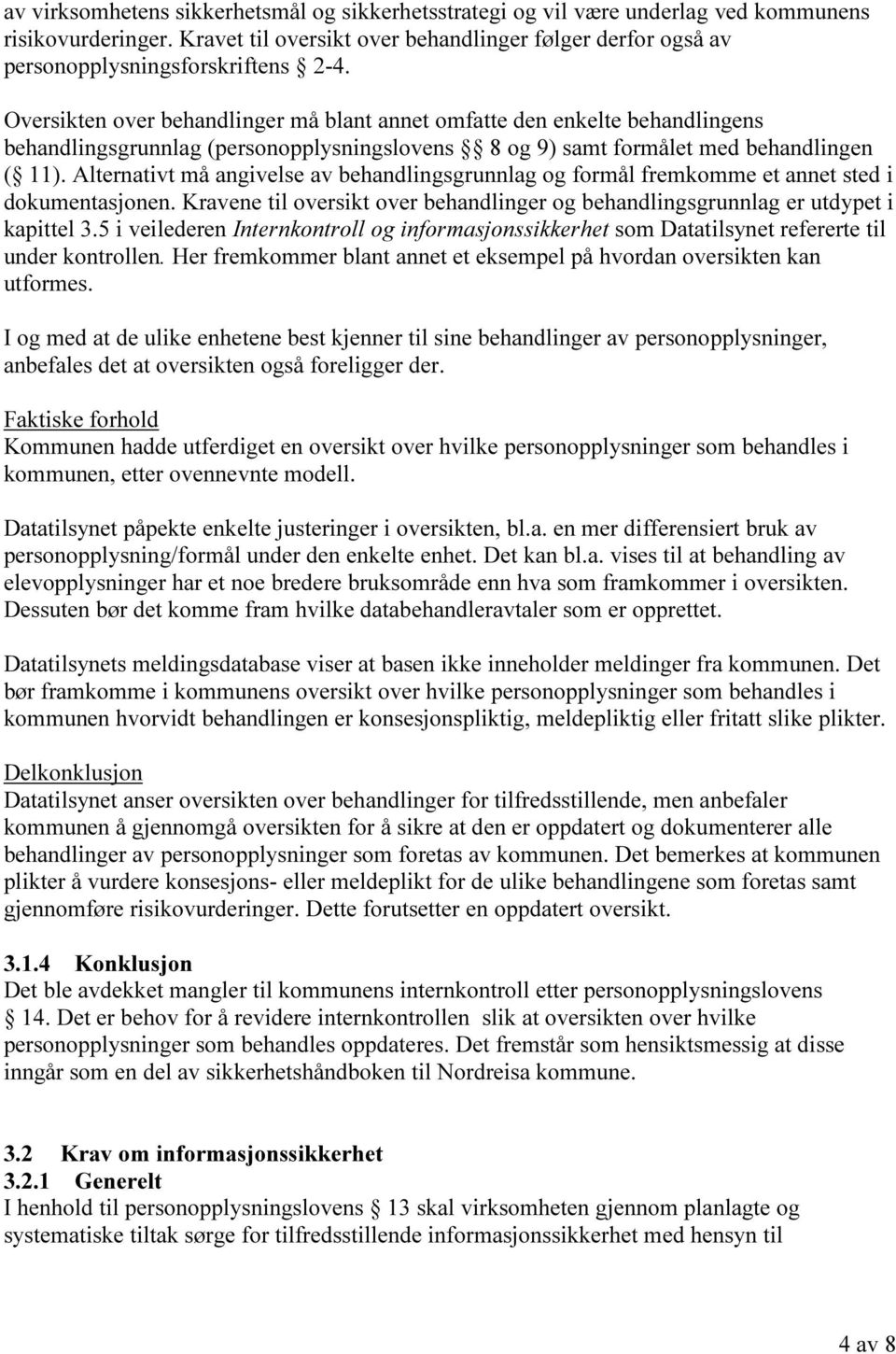 Oversikten over behandlinger må blant annet omfatte den enkelte behandlingens behandlingsgrunnlag (personopplysningslovens 8 og 9) samt formålet med behandlingen ( 11).