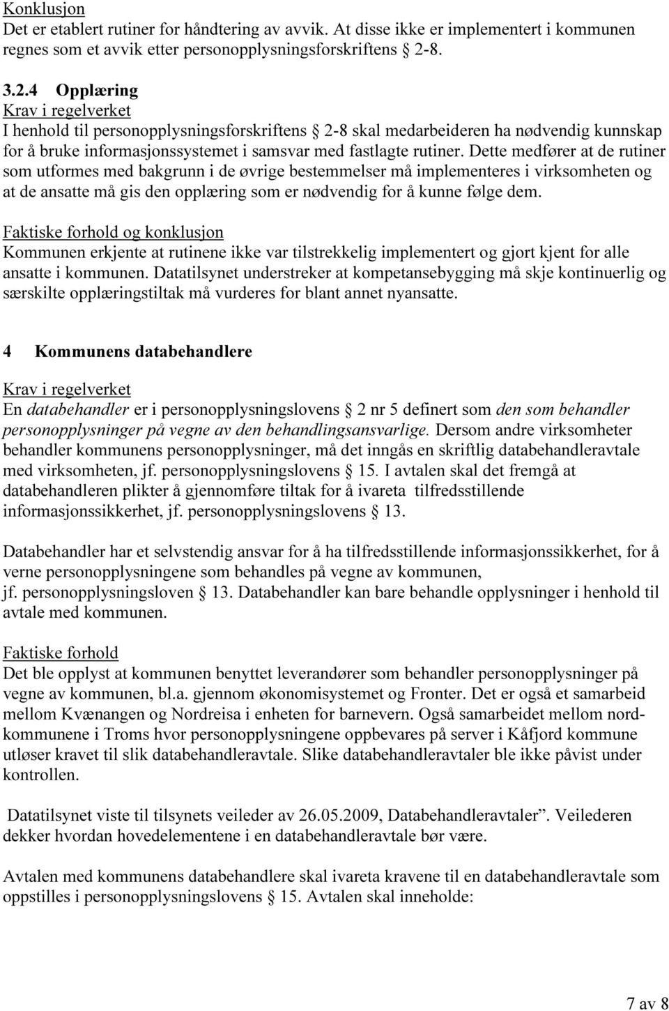 Dette medfører at de rutiner som utformes med bakgrunn i de øvrige bestemmelser må implementeres i virksomheten og at de ansatte må gis den opplæring som er nødvendig for å kunne følge dem.