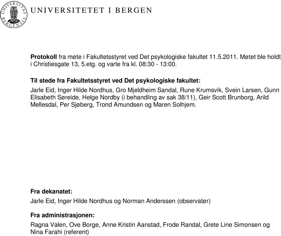 Til stede fra Fakultetsstyret ved Det psykologiske fakultet: Jarle Eid, Inger Hilde Nordhus, Gro Mjeldheim Sandal, Rune Krumsvik, Svein Larsen, Gunn Elisabeth Søreide,