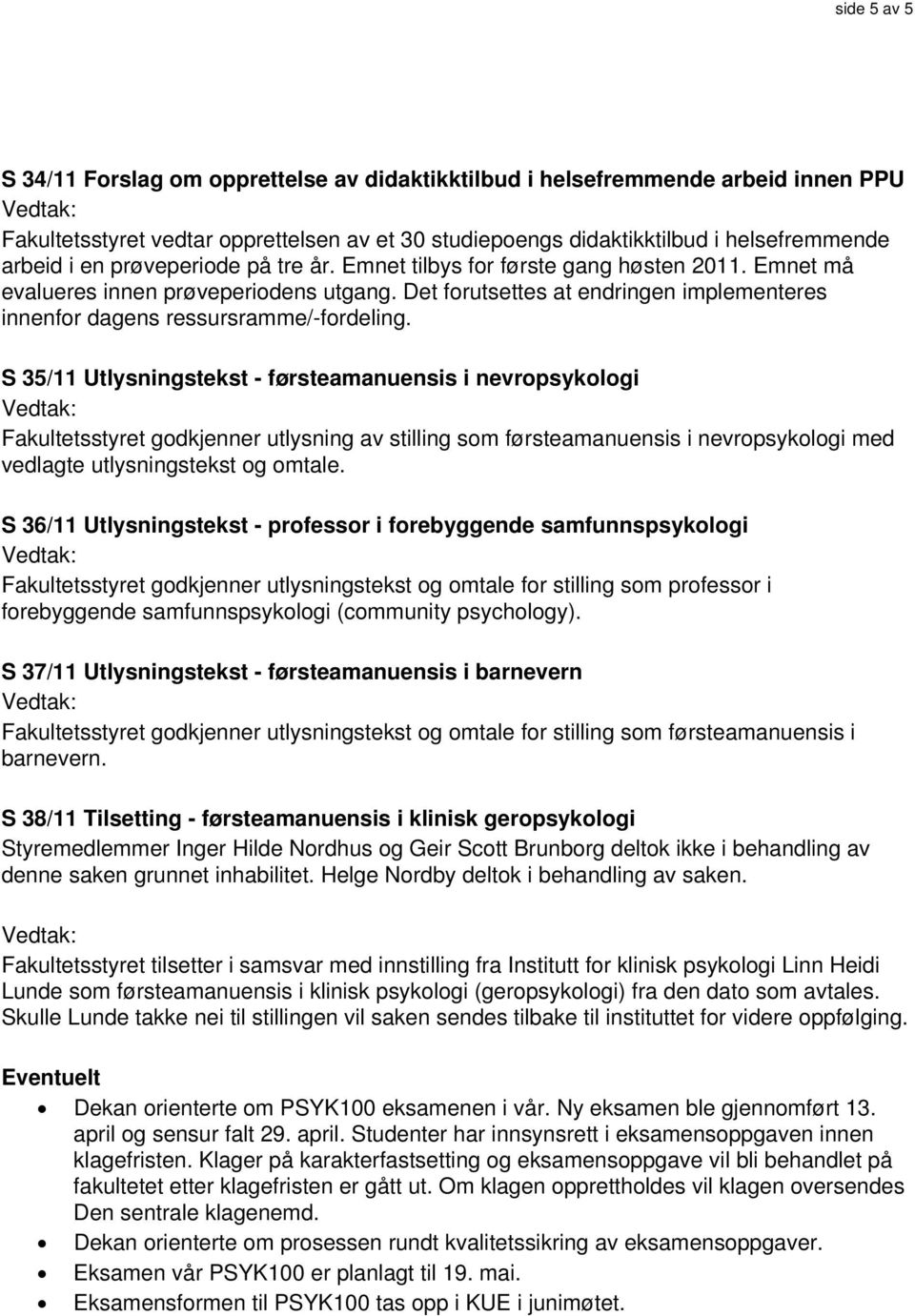 S 35/11 Utlysningstekst - førsteamanuensis i nevropsykologi Fakultetsstyret godkjenner utlysning av stilling som førsteamanuensis i nevropsykologi med vedlagte utlysningstekst og omtale.