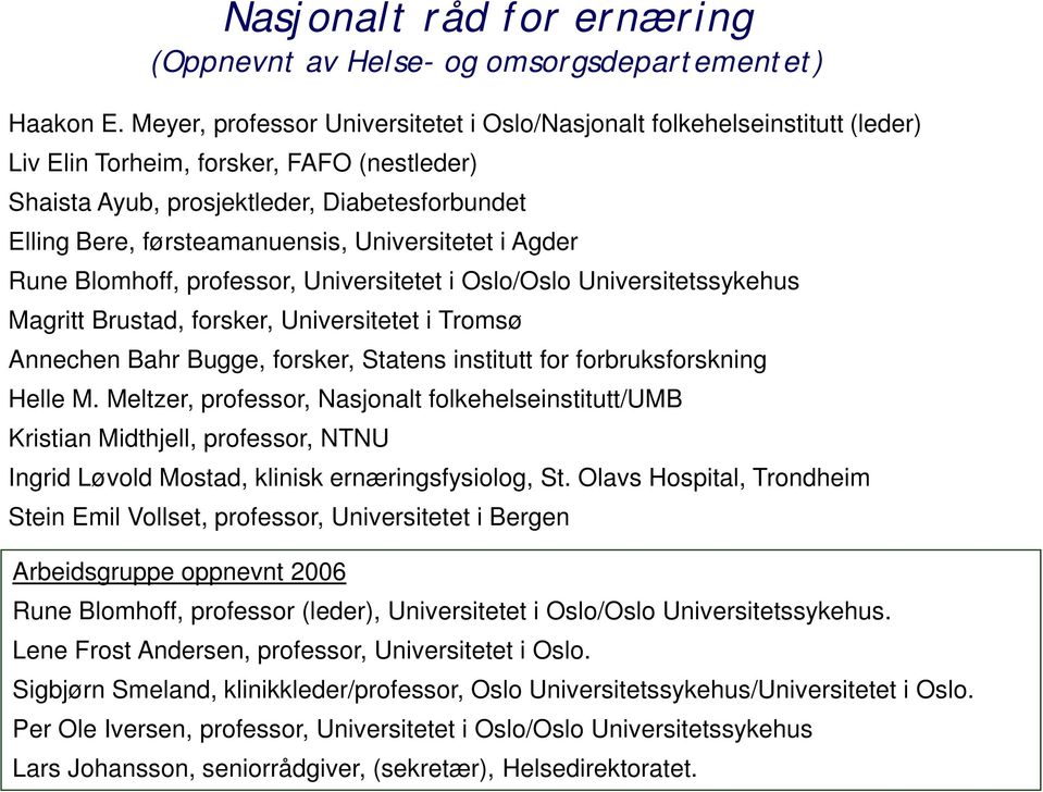 Universitetet i Agder Rune Blomhoff, professor, Universitetet i Oslo/Oslo Universitetssykehus Magritt Brustad, forsker, Universitetet i Tromsø Annechen Bahr Bugge, forsker, Statens institutt for