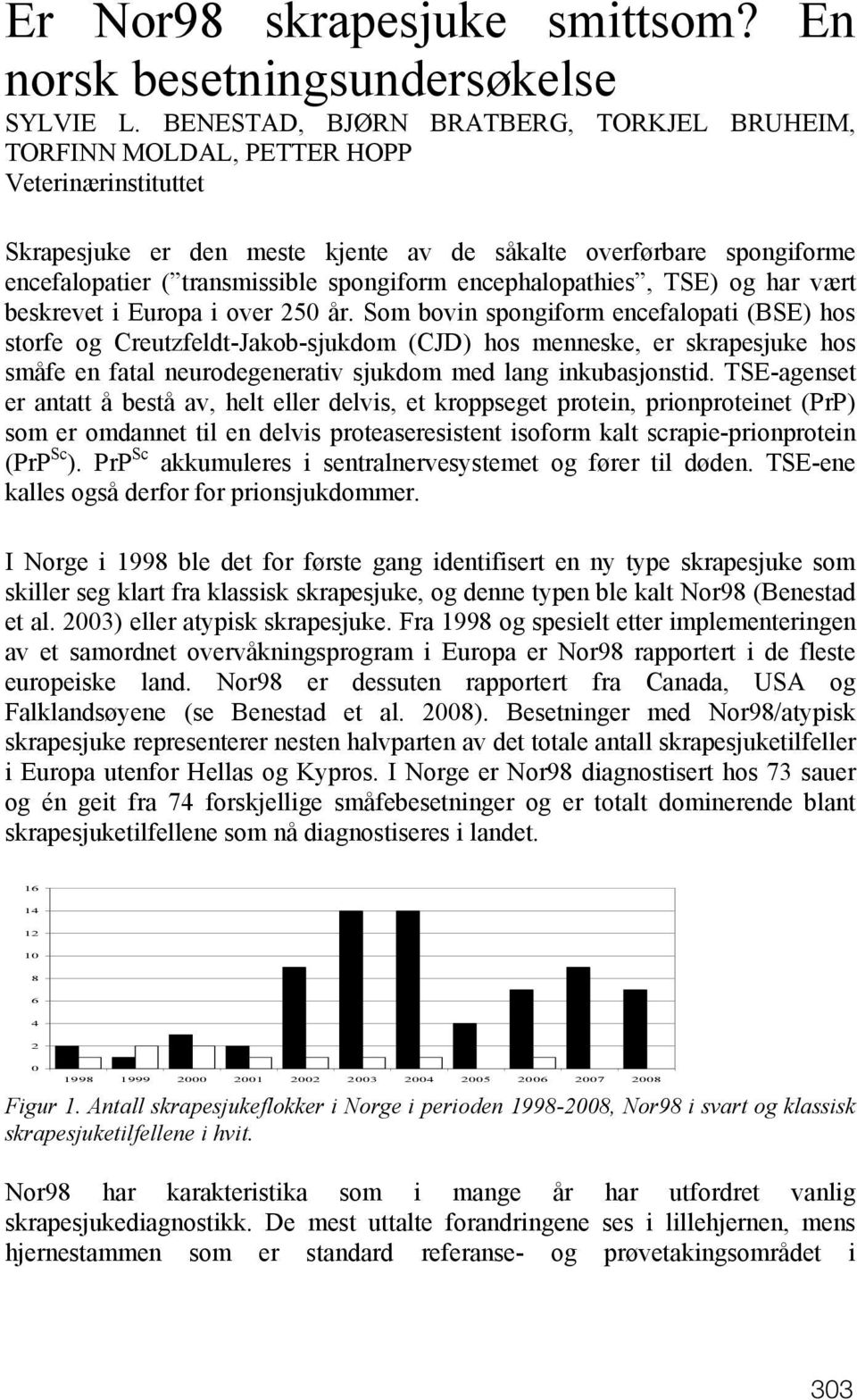 spongiform encephalopathies, TSE) og har vært beskrevet i Europa i over 250 år.