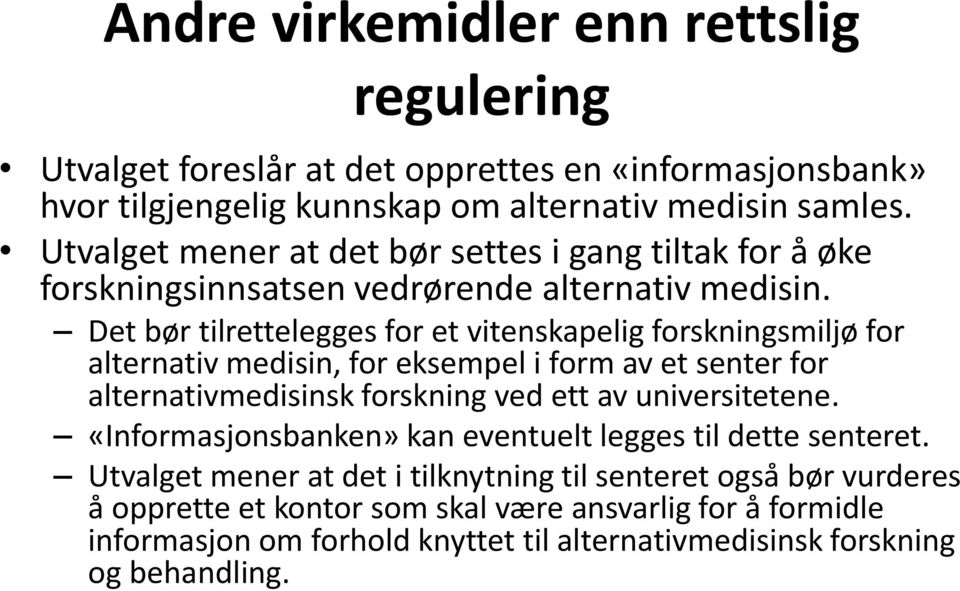 Det bør tilrettelegges for et vitenskapelig forskningsmiljø for alternativ medisin, for eksempel i form av et senter for alternativmedisinsk forskning ved ett av universitetene.