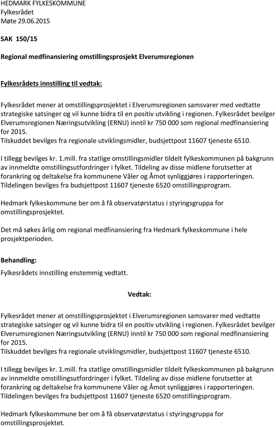 Tilskuddet bevilges fra regionale utviklingsmidler, budsjettpost 11607 tjeneste 6510. I tillegg bevilges kr. 1.mill.