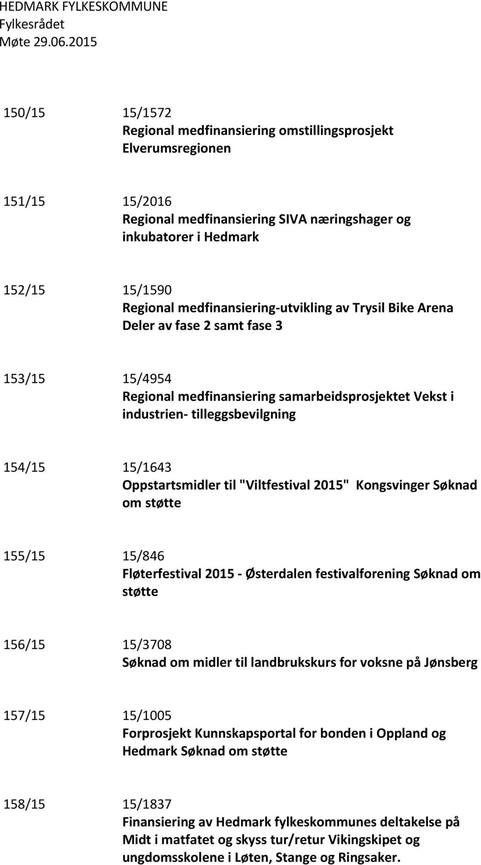 Oppstartsmidler til "Viltfestival 2015" Kongsvinger Søknad om støtte 155/15 15/846 Fløterfestival 2015 - Østerdalen festivalforening Søknad om støtte 156/15 15/3708 Søknad om midler til landbrukskurs