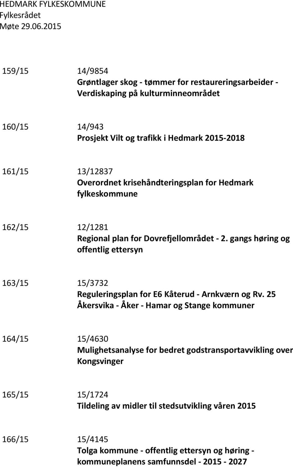 gangs høring og offentlig ettersyn 163/15 15/3732 Reguleringsplan for E6 Kåterud - Arnkværn og Rv.