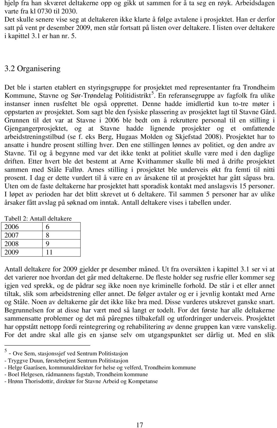 I listen over deltakere i kapittel 3.1 er han nr. 5. 3.2 Organisering Det ble i starten etablert en styringsgruppe for prosjektet med representanter fra Trondheim Kommune, Stavne og Sør-Trøndelag Politidistrikt 5.