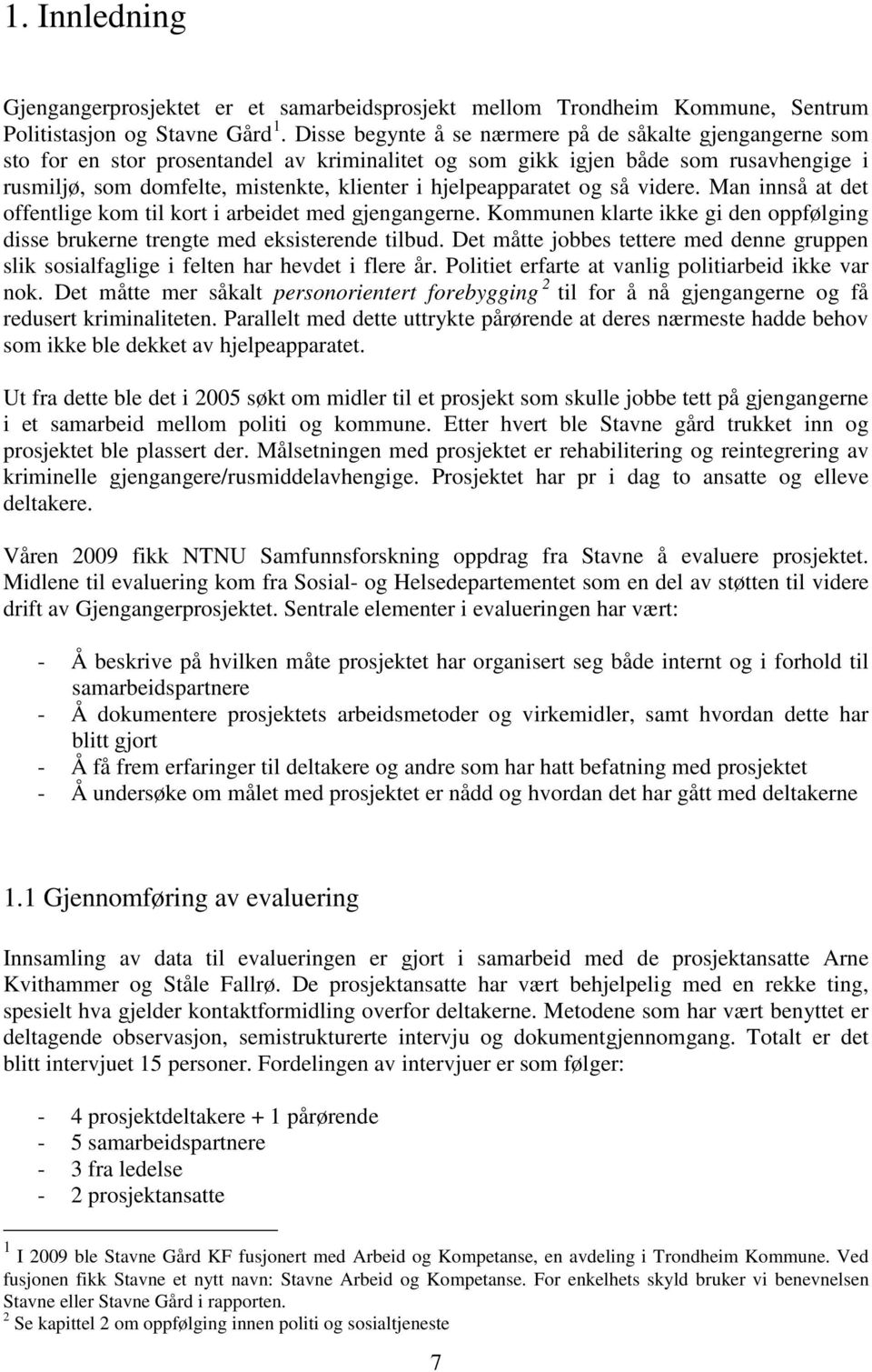 hjelpeapparatet og så videre. Man innså at det offentlige kom til kort i arbeidet med gjengangerne. Kommunen klarte ikke gi den oppfølging disse brukerne trengte med eksisterende tilbud.