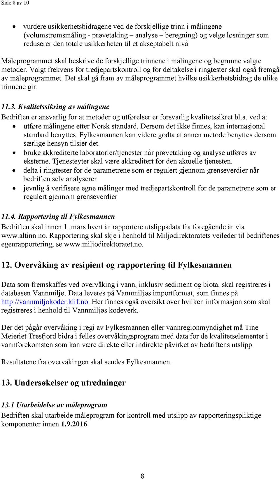 Valgt frekvens for tredjepartskontroll og for deltakelse i ringtester skal også fremgå av måleprogrammet. Det skal gå fram av måleprogrammet hvilke usikkerhetsbidrag de ulike trinnene gir. 11.3.