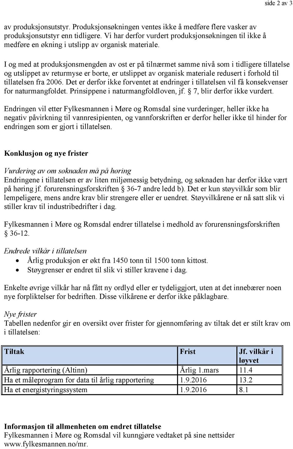 I og med at produksjonsmengden av ost er på tilnærmet samme nivå som i tidligere tillatelse og utslippet av returmyse er borte, er utslippet av organisk materiale redusert i forhold til tillatelsen