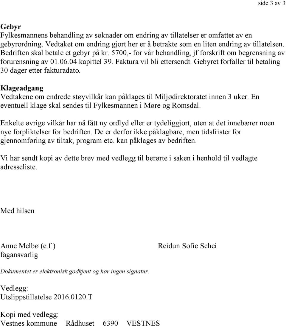 Gebyret forfaller til betaling 30 dager etter fakturadato. Klageadgang Vedtakene om endrede støyvilkår kan påklages til Miljødirektoratet innen 3 uker.