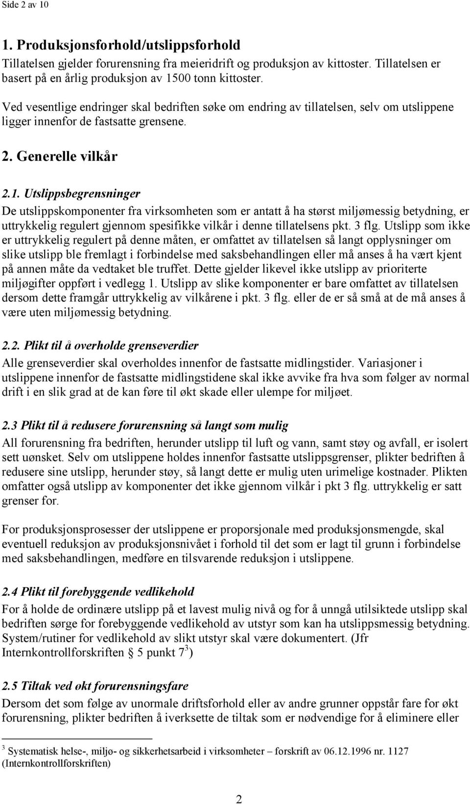 Utslippsbegrensninger De utslippskomponenter fra virksomheten som er antatt å ha størst miljømessig betydning, er uttrykkelig regulert gjennom spesifikke vilkår i denne tillatelsens pkt. 3 flg.