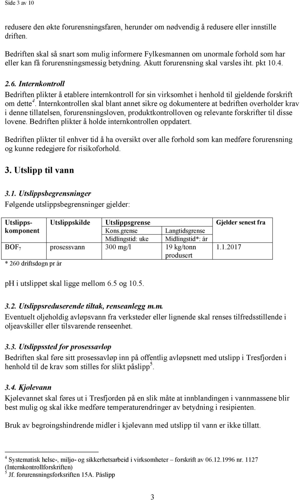 Internkontroll Bedriften plikter å etablere internkontroll for sin virksomhet i henhold til gjeldende forskrift om dette 4.