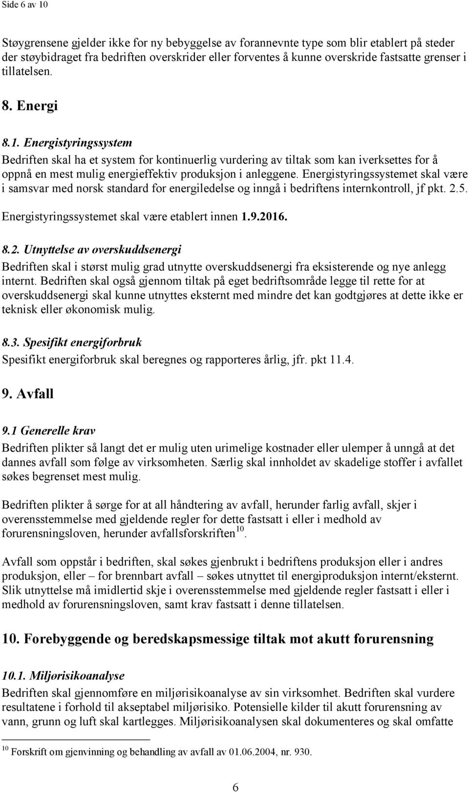 Energistyringssystem Bedriften skal ha et system for kontinuerlig vurdering av tiltak som kan iverksettes for å oppnå en mest mulig energieffektiv produksjon i anleggene.