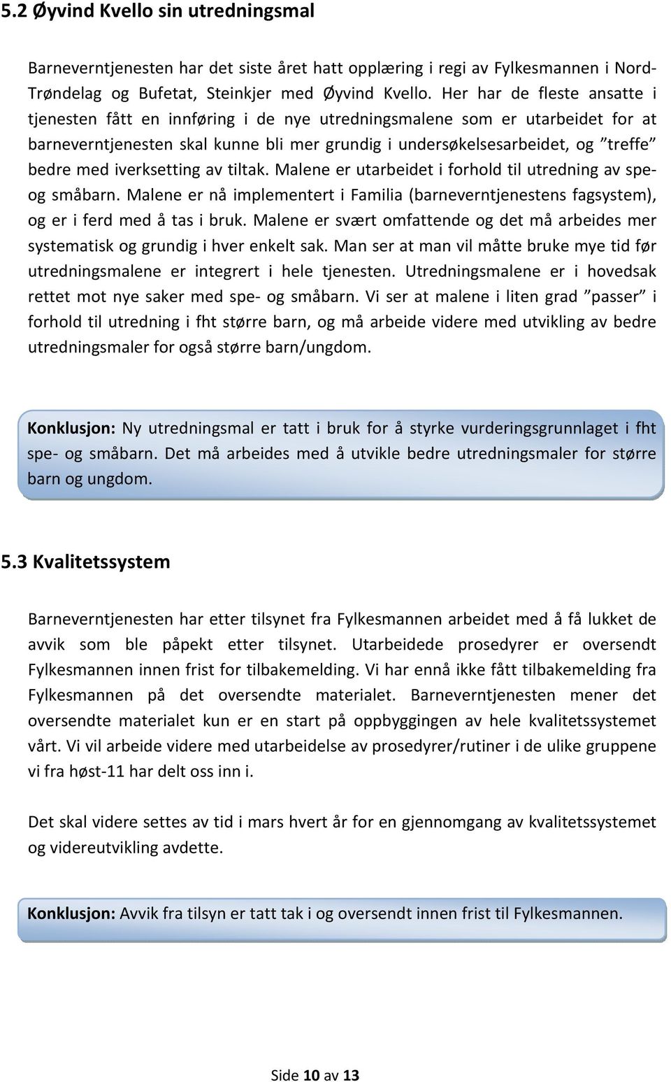 iverksetting av tiltak. Malene er utarbeidet i forhold til utredning av speog småbarn. Malene er nå implementert i Familia (barneverntjenestens fagsystem), og er i ferd med å tas i bruk.