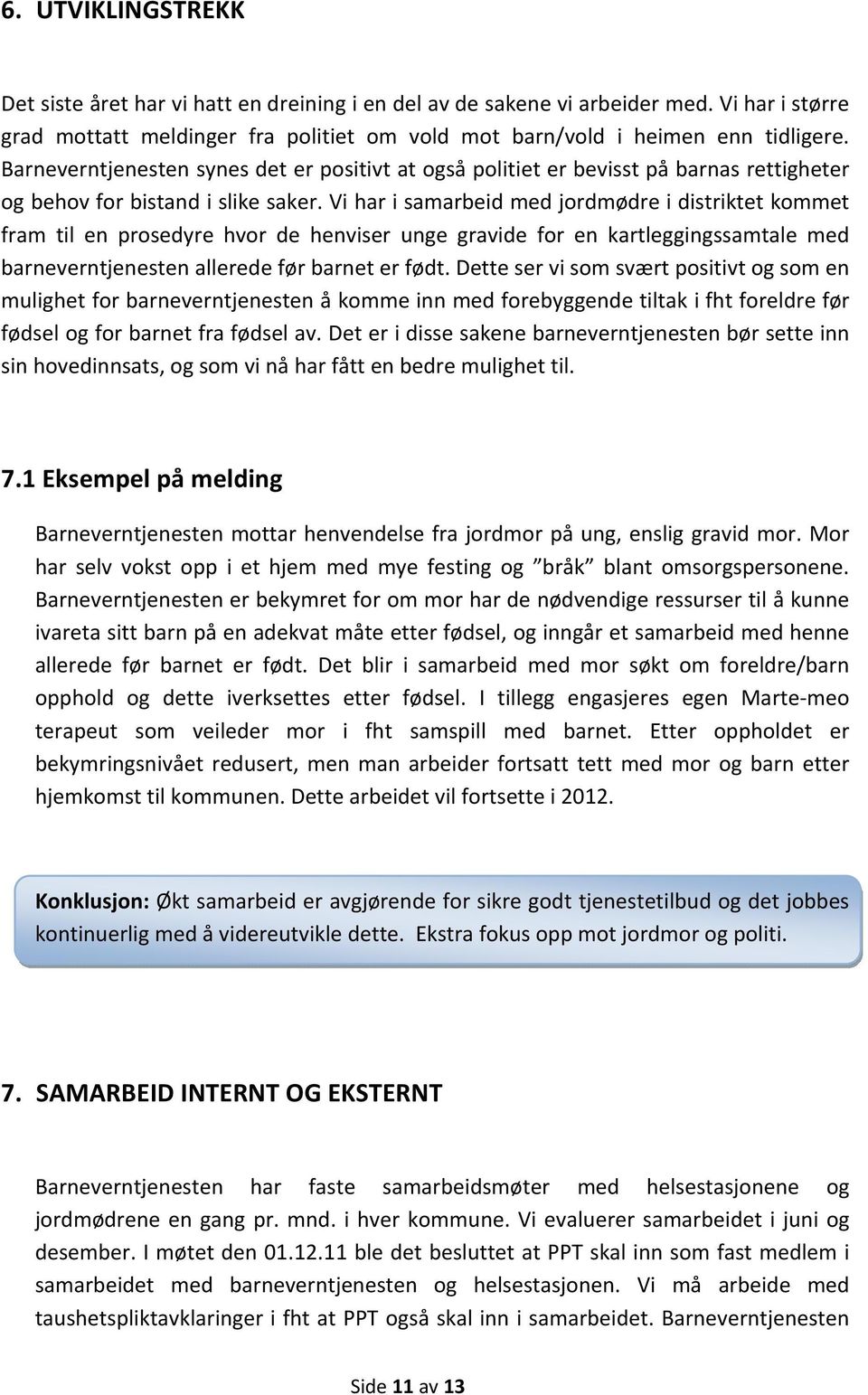 Vi har i samarbeid med jordmødre i distriktet kommet fram til en prosedyre hvor de henviser unge gravide for en kartleggingssamtale med barneverntjenesten allerede før barnet er født.