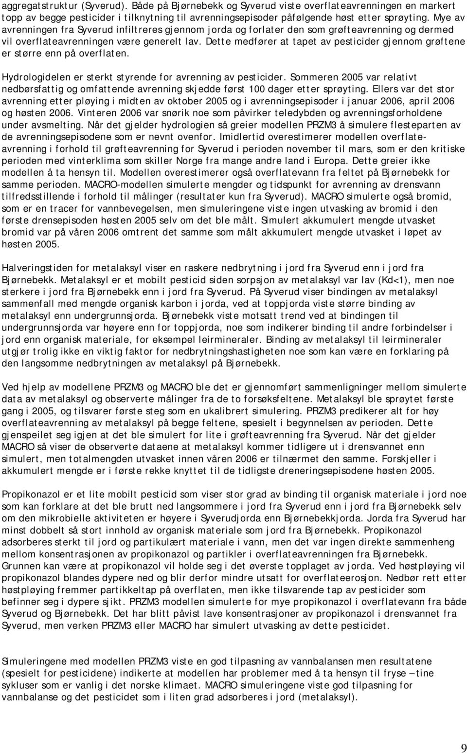 Dette medfører at tapet av pesticider gjennom grøftene er større enn på overflaten. Hydrologidelen er sterkt styrende for avrenning av pesticider.