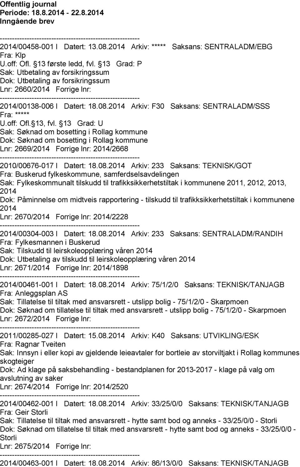 13 Grad: U Sak: Søknad om bosetting i Rollag kommune Dok: Søknad om bosetting i Rollag kommune Lnr: 2669/2014 Forrige lnr: 2014/2668 2010/00676-017 I Datert: 18.08.